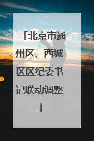 北京市通州区、西城区区纪委书记联动调整