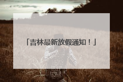 吉林最新放假通知！