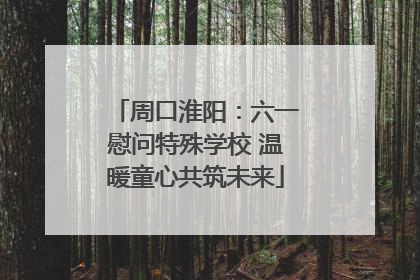 周口淮阳：六一慰问特殊学校 温暖童心共筑未来
