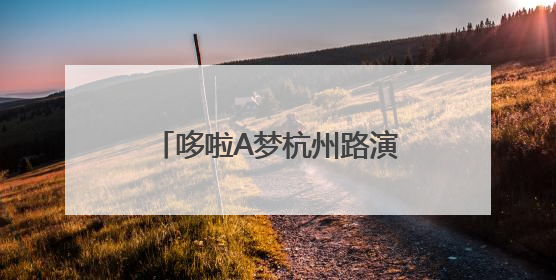 哆啦A梦杭州路演，亮相动漫节，“品尝”西湖醋鱼