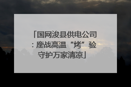 国网浚县供电公司：鏖战高温“烤”验 守护万家清凉