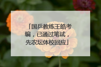 国乒教练王皓考编，已通过笔试，先农坛体校回应