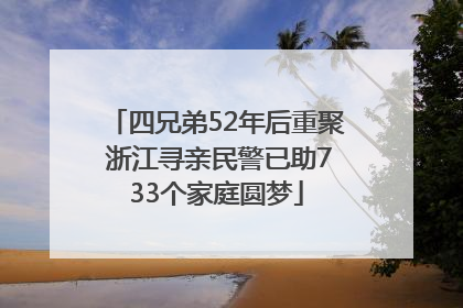 四兄弟52年后重聚 浙江寻亲民警已助733个家庭圆梦