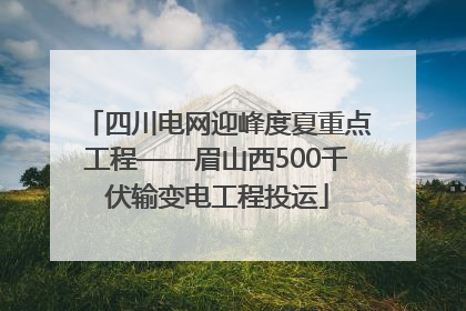 四川电网迎峰度夏重点工程——眉山西500千伏输变电工程投运