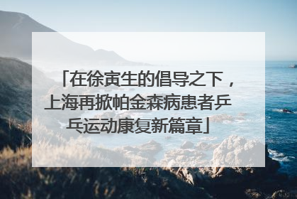 在徐寅生的倡导之下，上海再掀帕金森病患者乒乓运动康复新篇章