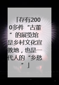 存有2000多件“古董”的展览馆 是乡村文化宣教地，也是一代人的“乡愁”