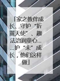 家之教伴成长、守护“折翼天使”、趣法治润童心……护“未”成长，他们这样做
