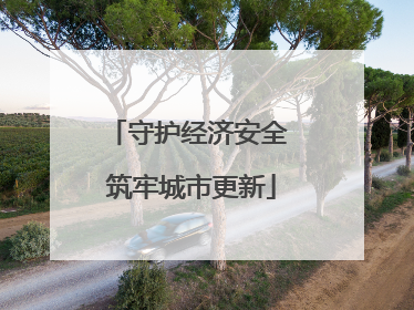 守护经济安全 筑牢城市更新