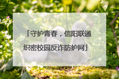 守护青春，信阳联通织密校园反诈防护网