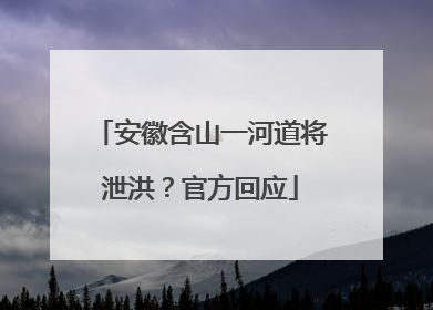 安徽含山一河道将泄洪？官方回应