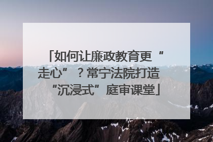 如何让廉政教育更“走心”？常宁法院打造“沉浸式”庭审课堂