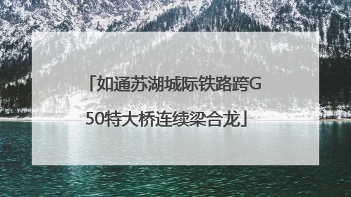 如通苏湖城际铁路跨G50特大桥连续梁合龙