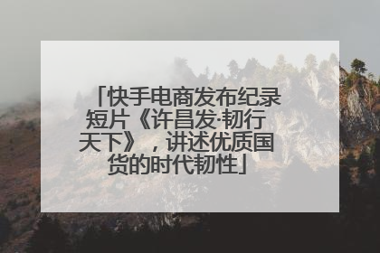 快手电商发布纪录短片《许昌发·韧行天下》，讲述优质国货的时代韧性
