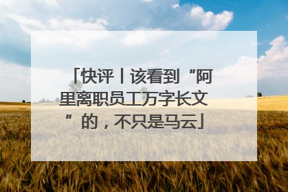 快评丨该看到“阿里离职员工万字长文”的，不只是马云
