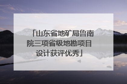 山东省地矿局鲁南院三项省级地勘项目设计获评优秀