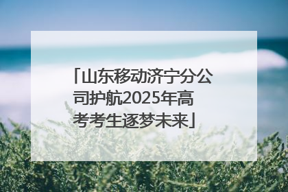 山东移动济宁分公司护航2025年高考考生逐梦未来