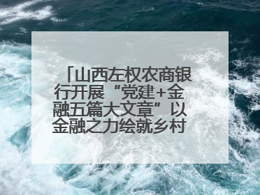 山西左权农商银行开展“党建+金融五篇大文章”以金融之力绘就乡村振兴新画卷