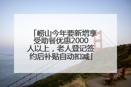 崂山今年要新增享受助餐优惠2000人以上，老人登记签约后补贴自动扣减