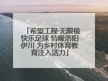 希望工程·无限极快乐足球 情暖洛阳伊川 为乡村体育教育注入活力