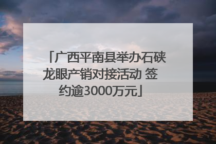 广西平南县举办石硖龙眼产销对接活动 签约逾3000万元