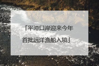 平潭口岸迎来今年首批远洋渔船入境