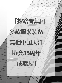 探路者集团多款服装装备亮相中国大洋协会35周年成就展