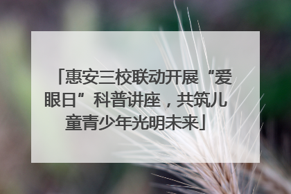 惠安三校联动开展“爱眼日”科普讲座，共筑儿童青少年光明未来