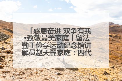 感恩奋进 双争有我•致敬最美家庭丨留法勤工俭学运动纪念馆讲解员赵天翼家庭：四代人一脉相承赤子心