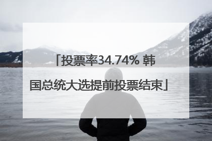 投票率34.74% 韩国总统大选提前投票结束