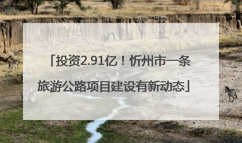 投资2.91亿！忻州市一条旅游公路项目建设有新动态