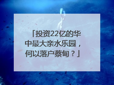 投资22亿的华中最大亲水乐园，何以落户蔡甸？