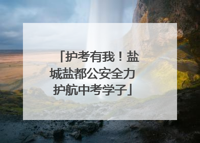 护考有我！盐城盐都公安全力护航中考学子