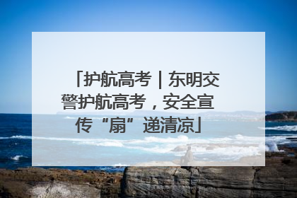 护航高考｜东明交警护航高考，安全宣传“扇”递清凉