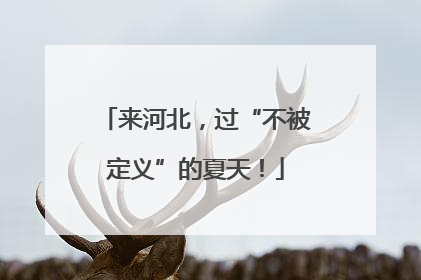 来河北，过“不被定义”的夏天！