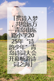 携诗入梦，共绘远方—青岛山东路小学2025年“诗韵少年”青岛诗词大会开幕畅游诗词之海
