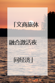 文商旅体融合激活夜间经济