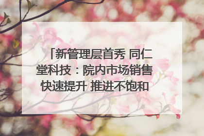新管理层首秀 同仁堂科技：院内市场销售快速提升 推进不饱和营销｜直击股东会