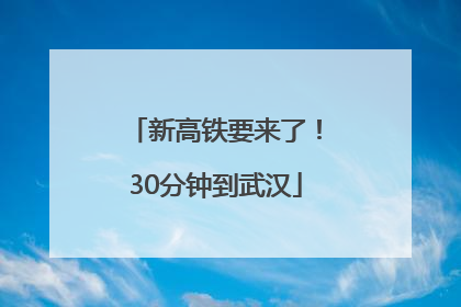 新高铁要来了！30分钟到武汉