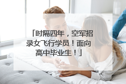 时隔四年，空军招录女飞行学员！面向高中毕业生！
