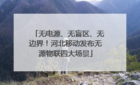 无电源、无盲区、无边界！河北移动发布无源物联四大场景