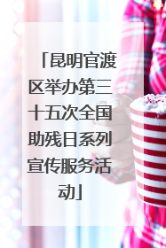昆明官渡区举办第三十五次全国助残日系列宣传服务活动