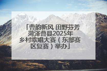 曹韵新风 田野芬芳 菏泽曹县2025年乡村歌唱大赛（东部赛区复赛）举办
