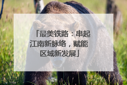最美铁路：串起江南新脉络，赋能区域新发展