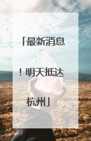 最新消息！明天抵达杭州