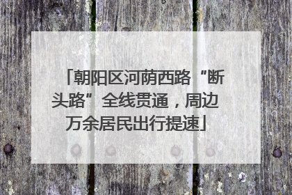 朝阳区河荫西路“断头路”全线贯通，周边万余居民出行提速