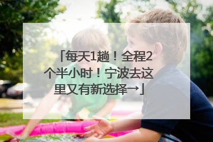 每天1趟！全程2个半小时！宁波去这里又有新选择→