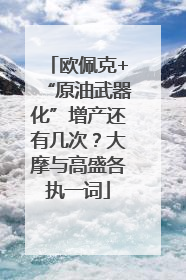 欧佩克+“原油武器化”增产还有几次？大摩与高盛各执一词