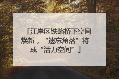 江岸区铁路桥下空间焕新，“遗忘角落”将成“活力空间”