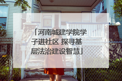 河南城建学院学子进社区 探寻基层法治建设智慧