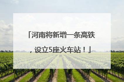 河南将新增一条高铁，设立5座火车站！